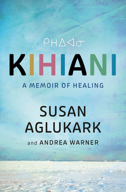 Kihiani: A Memoir of Healing Susan Aglukark